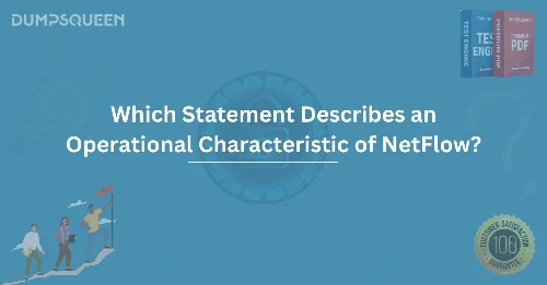 Which Statement Describes an Operational Characteristic of NetFlow? Comprehensive Guide
