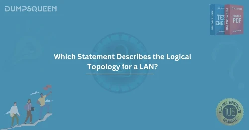 Which Statement Describes the Logical Topology for a LAN? Learn About Topology