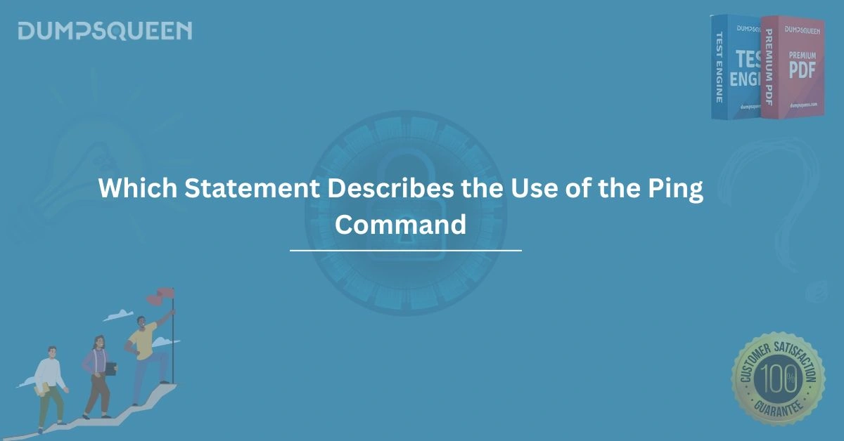 Which Statement Describes the Use of the Ping Command in Networking?