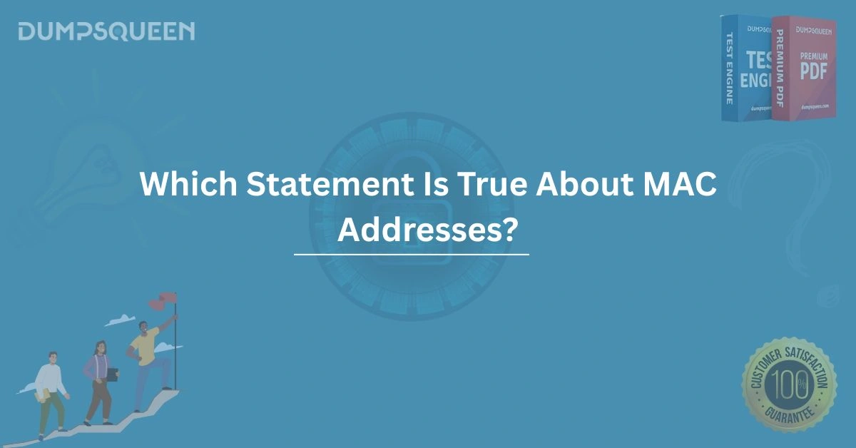 Which Statement Is True About MAC Addresses? Networking Explained
