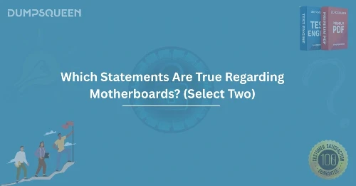 Which Statements Are True Regarding Motherboards? (Select Two)