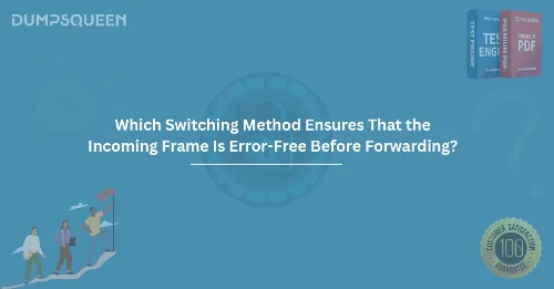 Which Switching Method Ensures That the Incoming Frame is Error-Free Before Forwarding?