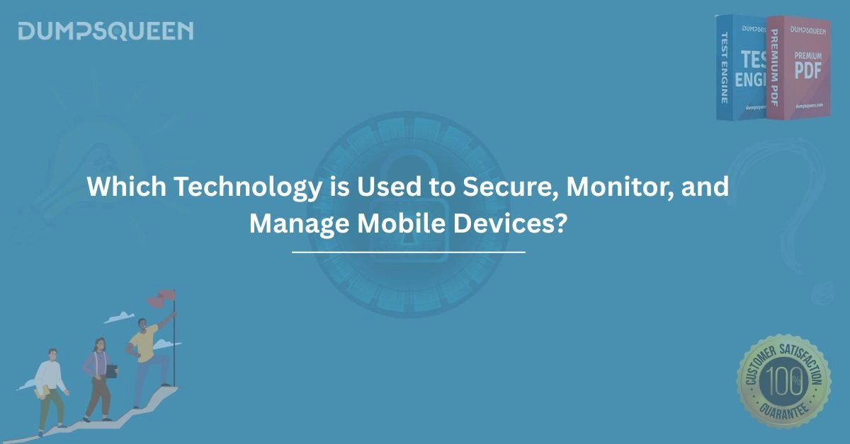 Which Technology is Used to Secure, Monitor, and Manage Mobile Devices?