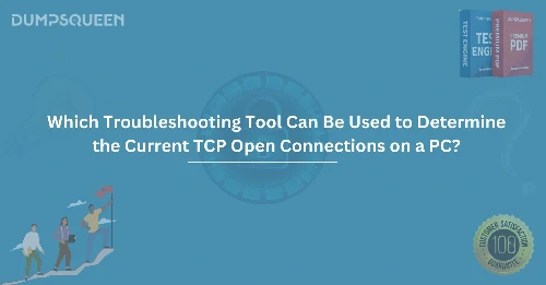 Which Troubleshooting Tool Can Be Used to Determine the Current TCP Open Connections on a PC?