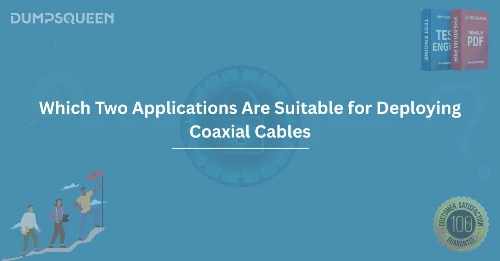 Coaxial Cable Deployment: Which Two Applications Are Suitable for Deploying Coaxial Cables