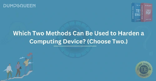 Which Two Methods Can Be Used to Harden a Computing Device? (Choose Two.)