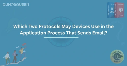 A Simple Guide Which Two Protocols May Devices Use in the Application Process That Sends Email?