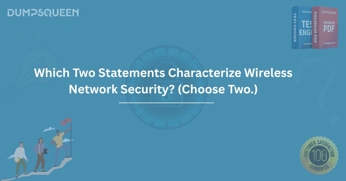 Which Two Statements Characterize Wireless Network Security? (Choose Two.)