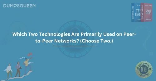 Which Two Technologies Are Primarily Used on Peer-to-Peer Networks? (Choose Two.)