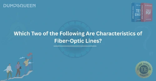 Which Two of the Following Are Characteristics of Fiber-Optic Lines?