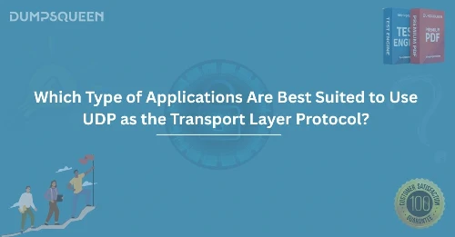 Which Type of Applications Are Best Suited to Use UDP as the Transport Layer Protocol?