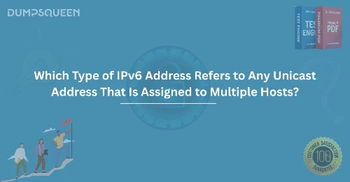 Explained Which Type of IPv6 Address Refers to Any Unicast Address That Is Assigned to Multiple Hosts?