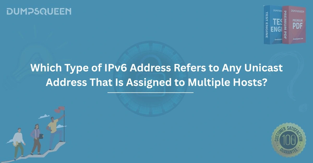 Explained Which Type of IPv6 Address Refers to Any Unicast Address That Is Assigned to Multiple Hosts?