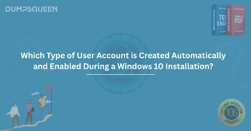 Which Type of User Account is Created Automatically and Enabled During a Windows 10 Installation?