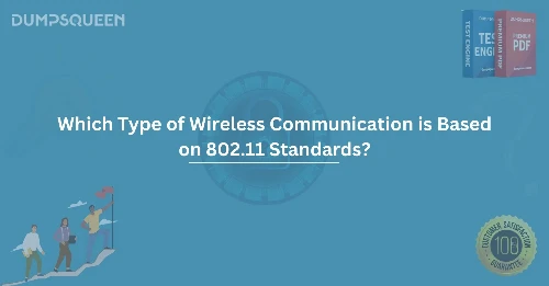 Which Type of Wireless Communication is Based on 802.11 Standards? Learn More About Wireless Networks