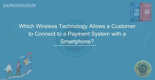 Which Wireless Technology Allows a Customer to Connect to a Payment System with a Smartphone?