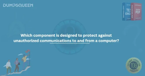 Which component is designed to protect against unauthorized communications to and from a computer?