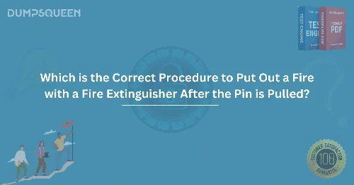 Which is the Correct Procedure to Put Out a Fire with a Fire Extinguisher After the Pin is Pulled?