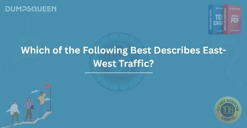 Which of the Following Best Describes East-West Traffic?
