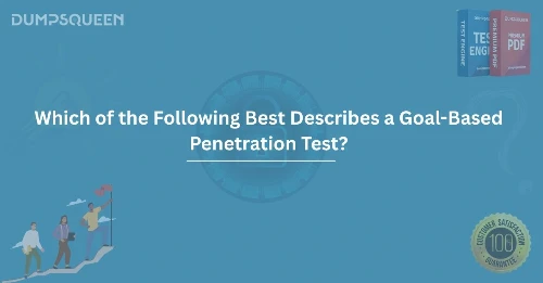 Which of the Following Best Describes a Goal-Based Penetration Test?