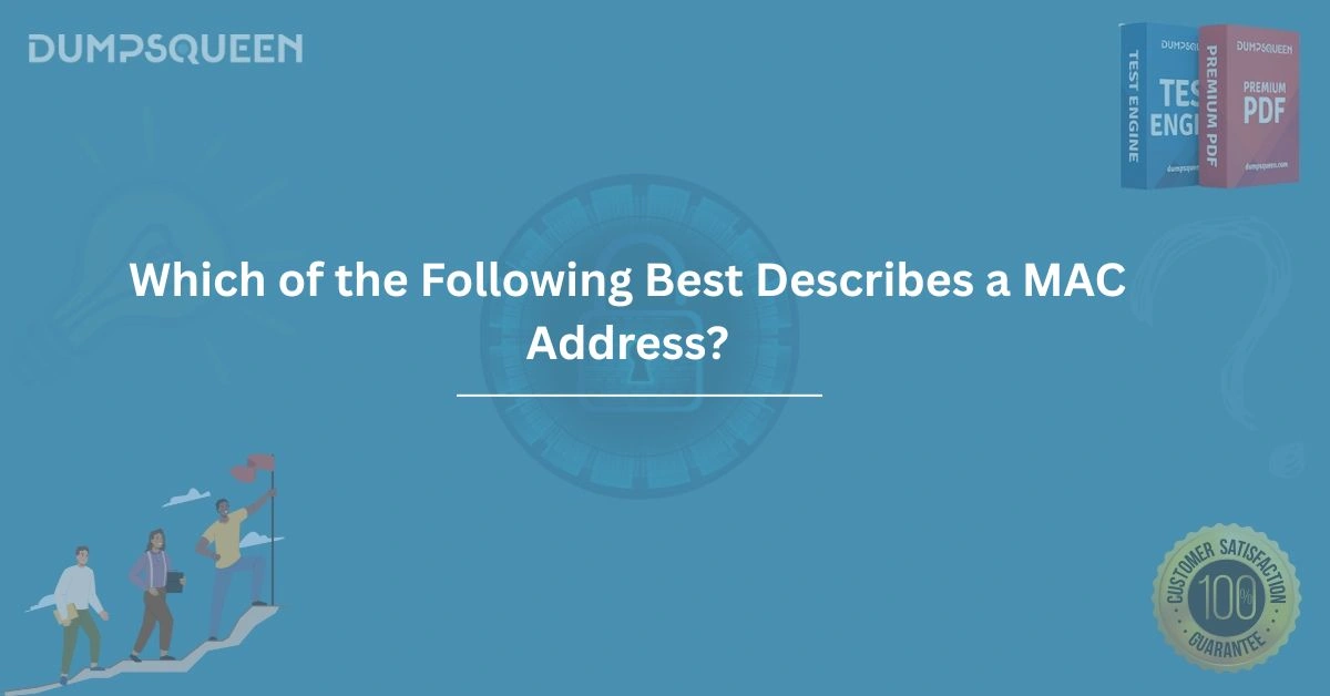 Understand Networking Which of the Following Best Describes a MAC Address?