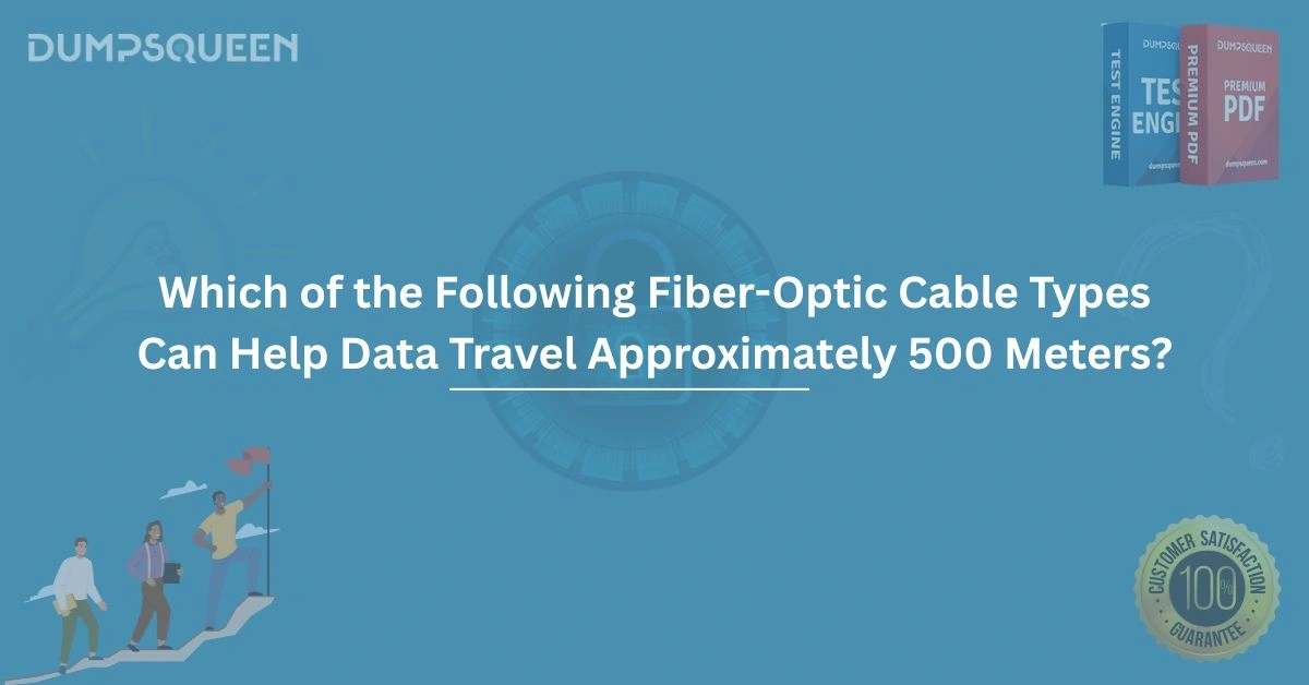 Which of the Following Fiber-Optic Cable Types Can Help Data Travel Approximately 500 Meters?