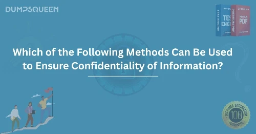 Which of the Following Methods Can Be Used to Ensure Confidentiality of Information? Best Practices Explained