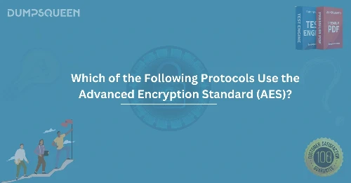 Which of the Following Protocols Use the Advanced Encryption Standard (AES)?