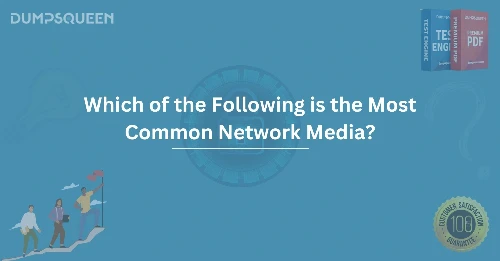 Which of the Following is the Most Common Network Media? for Networking Professionals