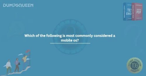 Which of the following is most commonly considered a mobile os?