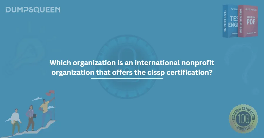Which organization is an international nonprofit organization that offers the cissp certification?