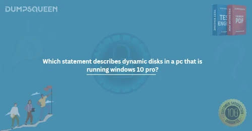 Which statement describes dynamic disks in a pc that is running windows 10 pro?