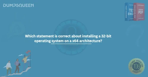 Which statement is correct about installing a 32-bit operating system on a x64 architecture?
