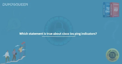 Which statement is true about cisco ios ping indicators?