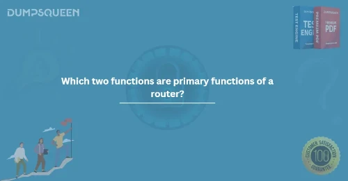 Which two functions are primary functions of a router?