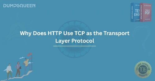 Complete Guide on Why Does HTTP Use TCP as the Transport Layer Protocol