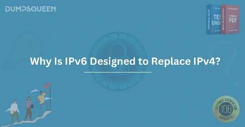 Why Is IPv6 Designed to Replace IPv4? Essential Information for the Future