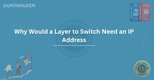 Why Would a Layer to Switch Need an IP Address