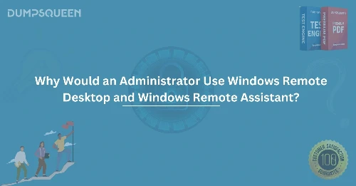 Why Would an Administrator Use Windows Remote Desktop and Windows Remote Assistant?
