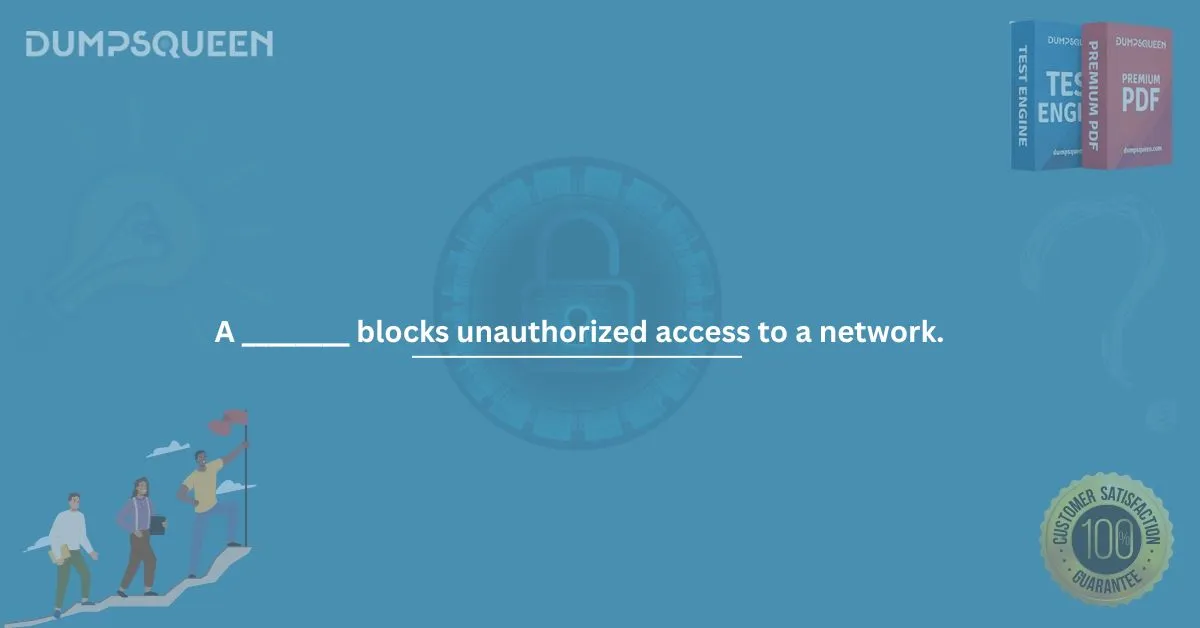  What Does A ________ Blocks Unauthorized Access to a Network Mean?