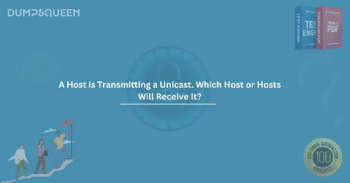 A Host is Transmitting a Unicast. Which Host or Hosts Will Receive It? Detailed Guide