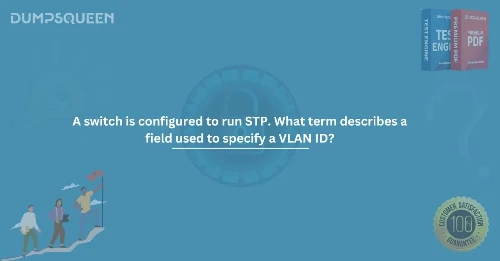 A Switch Is Configured to Run STP. What Term Describes a Field Used to Specify a VLAN ID? Detailed Guide