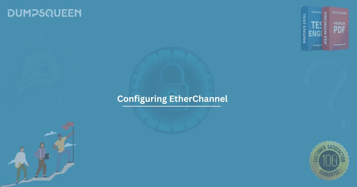 Top Tips for Configuring EtherChannel for Certification Success