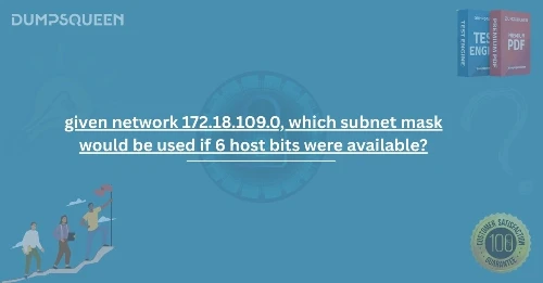 Master Subnetting: given network 172.18.109.0, which subnet mask would be used if 6 host bits were available?