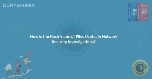 Why and How is the Hash Value of Files Useful in Network Security Investigations?