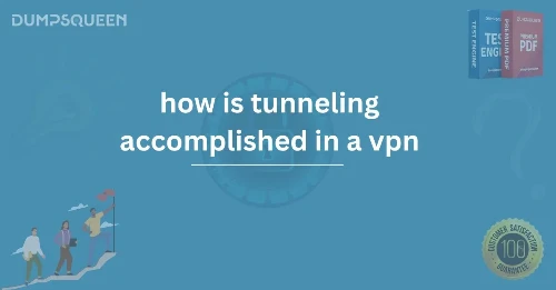 Exploring VPN Tunneling: How is Tunneling Accomplished in a VPN?
