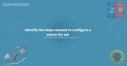 Identify the steps needed to configure a switch for ssh