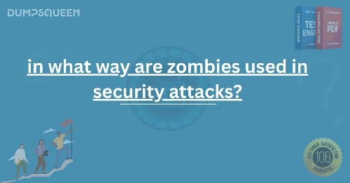 Learn In What Way Are Zombies Used in Security Attacks?
