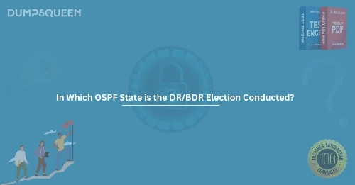 In Which OSPF State is the DR/BDR Election Conducted? A Complete Guide