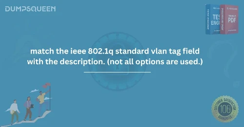 Master VLAN Tagging: Match the IEEE 802.1Q Standard Tag Field Correctly